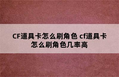 CF道具卡怎么刷角色 cf道具卡怎么刷角色几率高